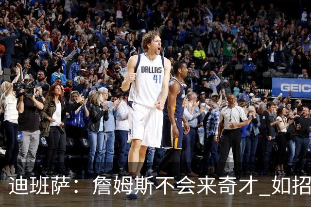 迪班萨：詹姆斯不会来奇才 如招募会让他去跟老队友戴维斯谈